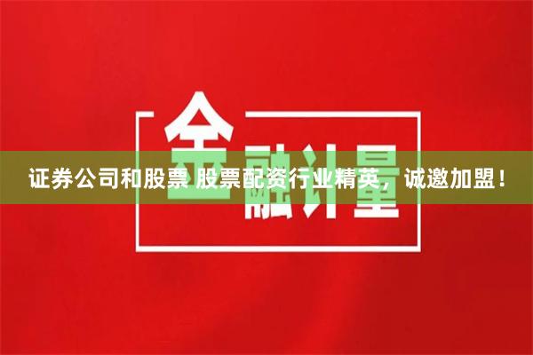 证券公司和股票 股票配资行业精英，诚邀加盟！