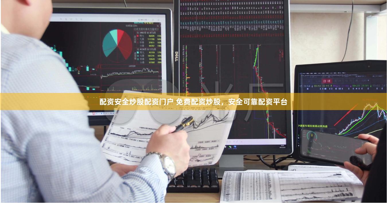 配资安全炒股配资门户 免费配资炒股，安全可靠配资平台