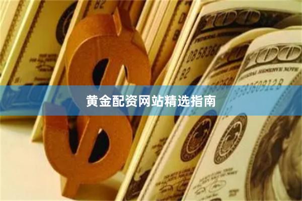 黄金配资网站精选指南