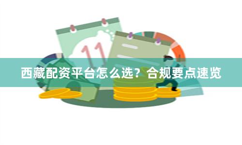 西藏配资平台怎么选？合规要点速览