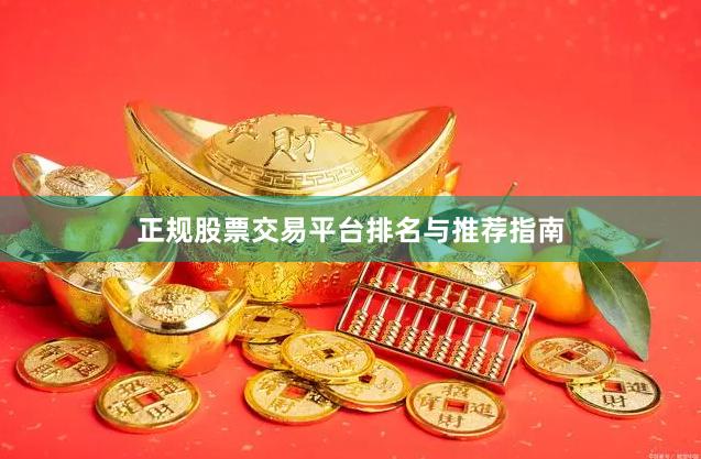 正规股票交易平台排名与推荐指南