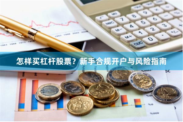 怎样买杠杆股票?新手合规开户与风险指南