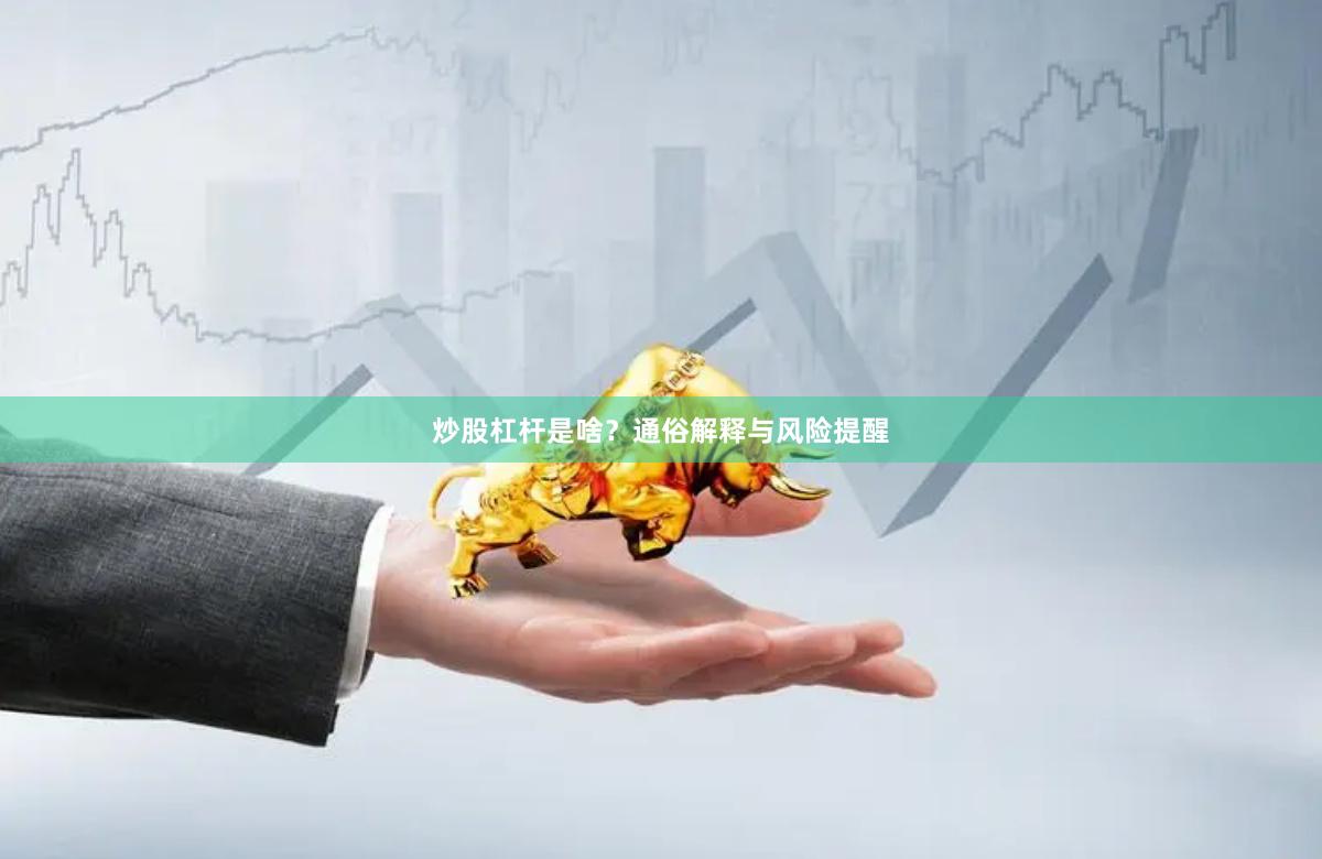 炒股杠杆是啥？通俗解释与风险提醒